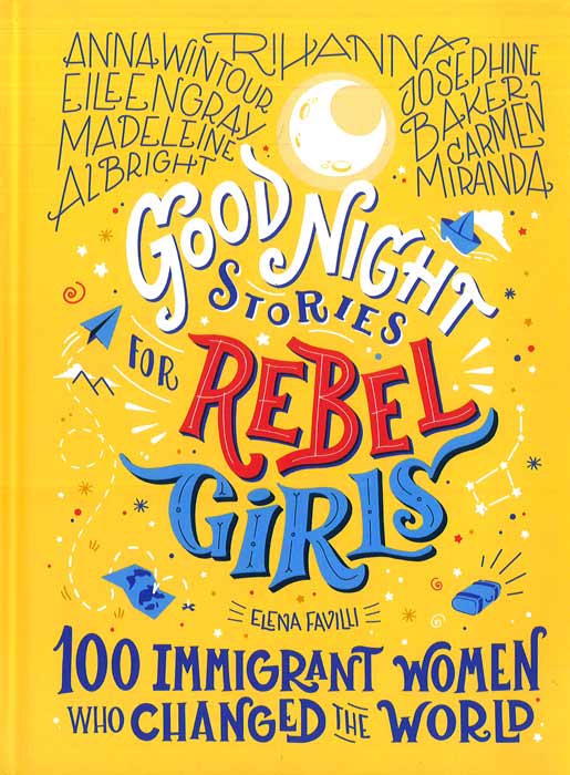 Good Night Stories for Rebel Girls – 100 Immigrant Women who Changed the World - by Elena Favilli - Hardback Book | BookClub