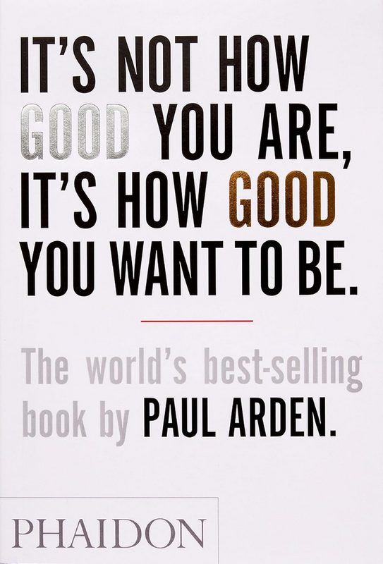 It’s Not How Good You Are, It’s How Good You Want to Be - by Paul Arden - Paperback Book | BookClub