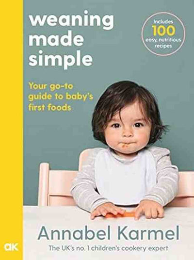Weaning Made Simple: Your go-to guide to baby’s first food. Includes 100 easy, nutritious reipes